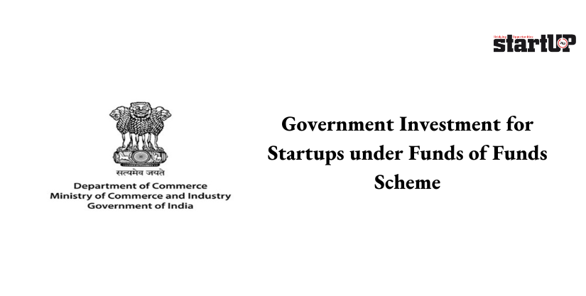 Government Investment for Startups under Funds of Funds Scheme