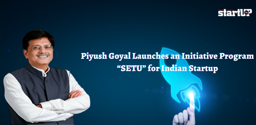 Piyush Goyal Launches an Initiative Program “SETU” for Indian Startup