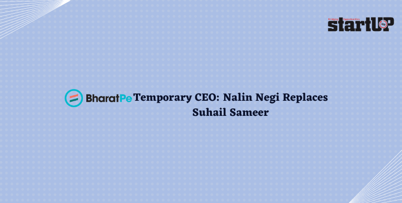 BharatPe Temporary CEO Nalin Negi Replaces Suhail Sameer