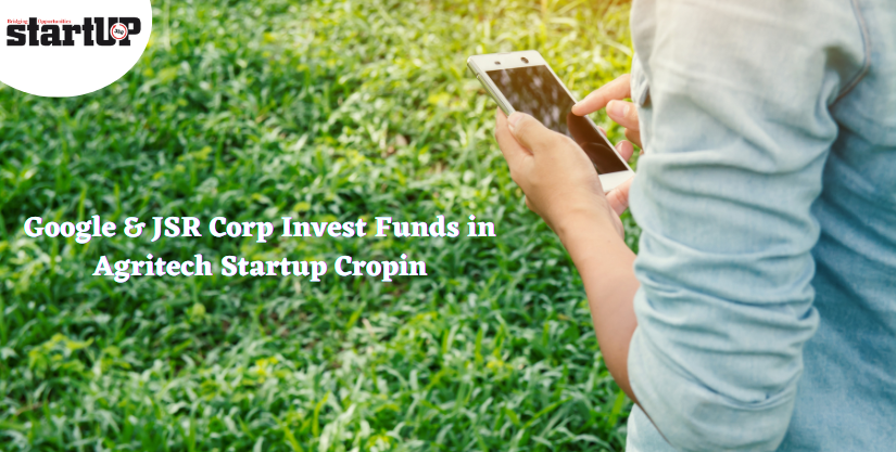 Google & JSR Corp Invest Funds in Agritech Startup Cropin