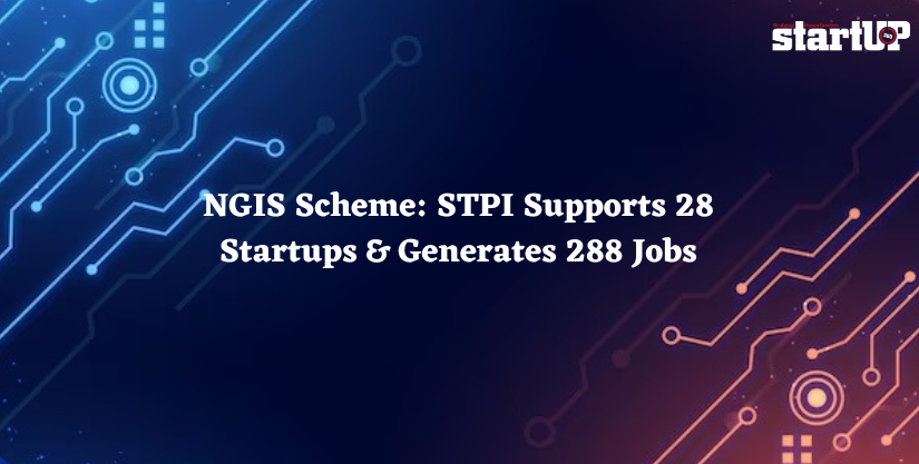 NGIS Scheme STPI Supports 28 Startups & Generates 288 Jobs