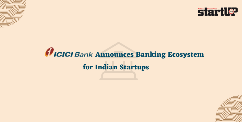 ICICI Announces Banking Ecosystem for Indian Startups