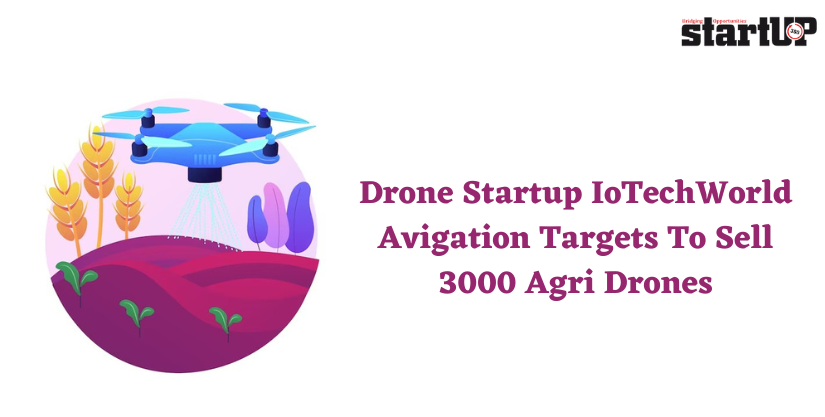 Drone Startup IoTechWorld Avigation Targets To Sell 3000 Agri Drones