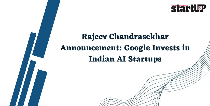 Rajeev Chandrasekhar Announcement: Google Invests in Indian AI Startups