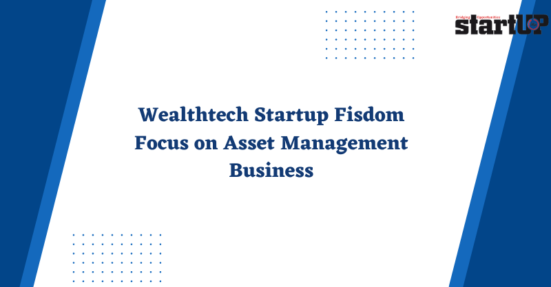 Wealthtech Startup Fisdom Focus on Asset Management Business