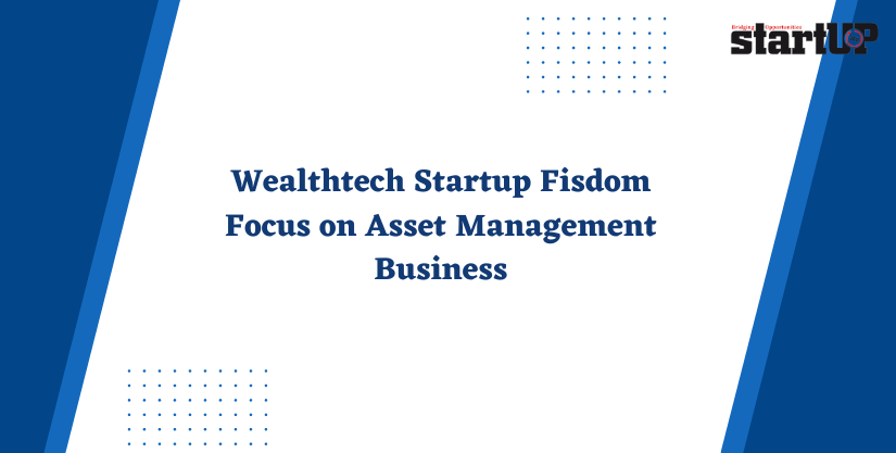 Wealthtech Startup Fisdom Focus on Asset Management Business