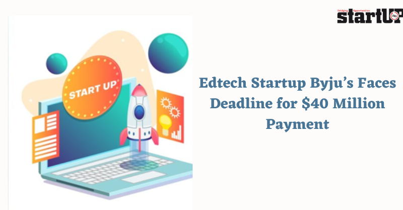 Edtech Startup Byju’s Faces Deadline for $40 Million Payment