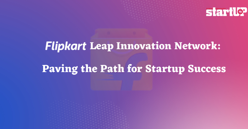 Flipkart Leap Innovation Network Paving the Path for Startup Success