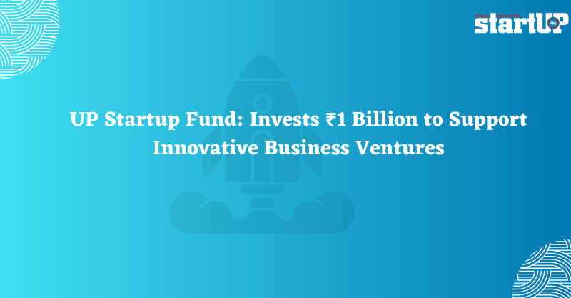 UP Startup Fund Invests ₹1 Billion to Support Innovative Business Ventures