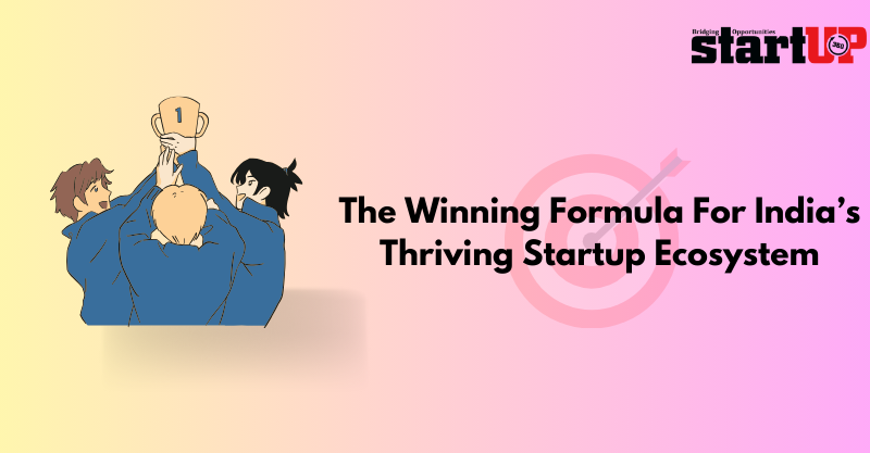 The Winning Formula For India’s Thriving Startup Ecosystem