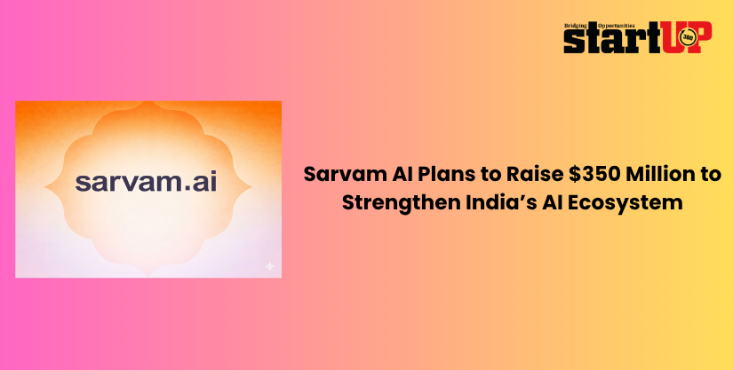 Sarvam AI Plans to Raise $350 Million to Strengthen India’s AI Ecosystem Sarvam AI Plans to Raise $350 Million to Strengthen India’s AI Ecosystem